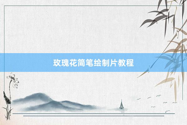 玫瑰花简笔绘制片教程